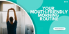 Your Mouth-Friendly Morning Routine